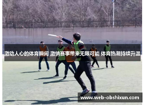 激动人心的体育瞬间 激情赛事带来无限可能 体育热潮持续升温