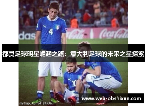 都灵足球明星崛起之路：意大利足球的未来之星探索