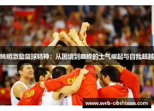 姚明激励篮球精神：从困境到巅峰的士气崛起与自我超越