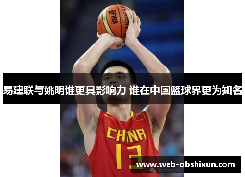 易建联与姚明谁更具影响力 谁在中国篮球界更为知名