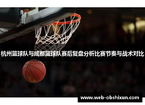 杭州篮球队与成都篮球队赛后复盘分析比赛节奏与战术对比