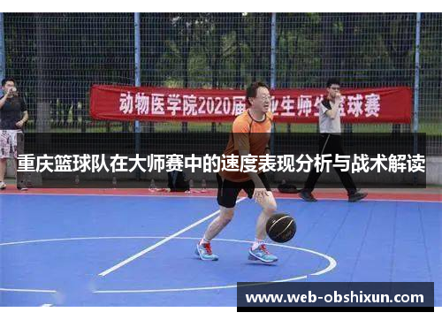 重庆篮球队在大师赛中的速度表现分析与战术解读