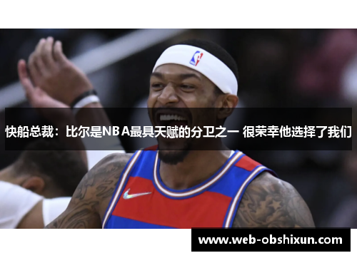 快船总裁：比尔是NBA最具天赋的分卫之一 很荣幸他选择了我们