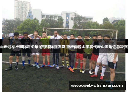 未来冠军杯国际青少年足球锦标赛落幕 重庆南渝中学将代表中国角逐总决赛