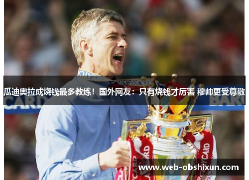 瓜迪奥拉成烧钱最多教练！国外网友：只有烧钱才厉害 穆帅更受尊敬